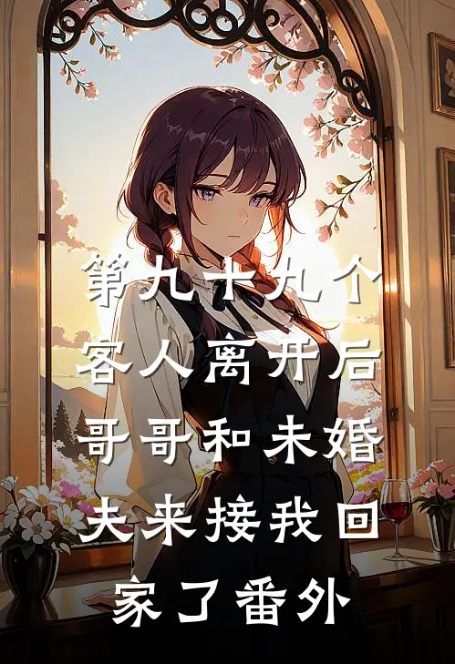 第九十九个客人离开后，哥哥和未婚夫来接我回家了 番外
