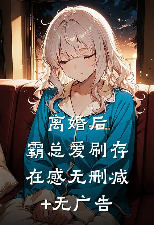 离婚后，霸总爱刷存在感无删减+无广告