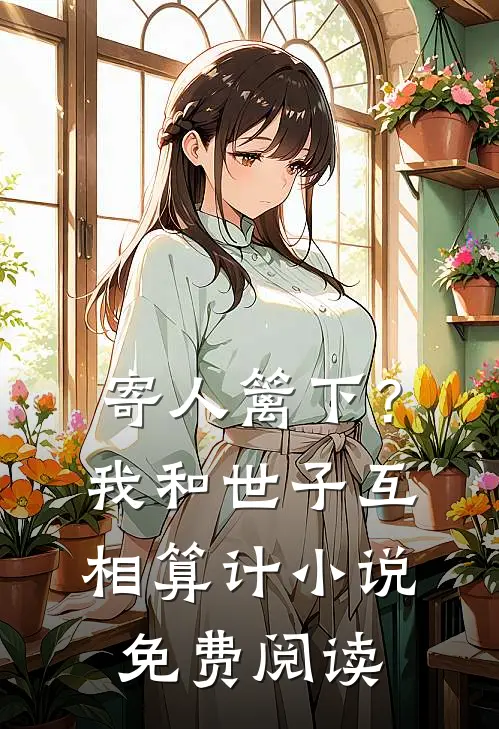 寄人篱下？我和世子互相算计小说免费阅读