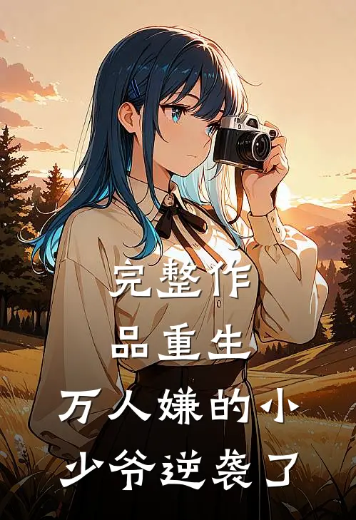 完整作品重生：万人嫌的小少爷逆袭了