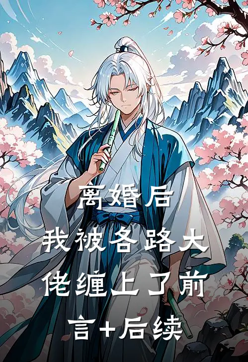 离婚后，我被各路大佬缠上了前言+后续