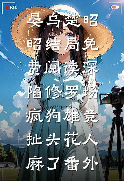 晏乌楚昭昭结局免费阅读深陷修罗场，疯狗雄竞扯头花人麻了番外