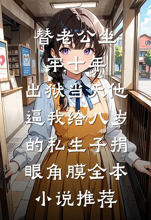 替老公坐牢十年，出狱当天他逼我给八岁的私生子捐眼角膜全本小说推荐