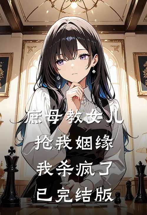 庶母教女儿抢我姻缘，我杀疯了已完结版