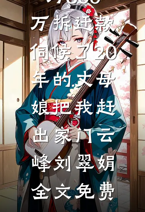 为800万拆迁款，伺候了20年的丈母娘把我赶出家门云峰刘翠娟全文免费
