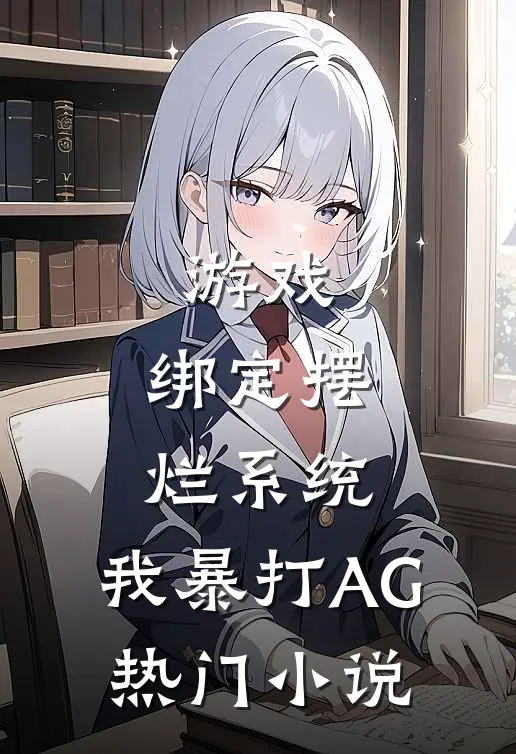游戏：绑定摆烂系统，我暴打AG热门小说