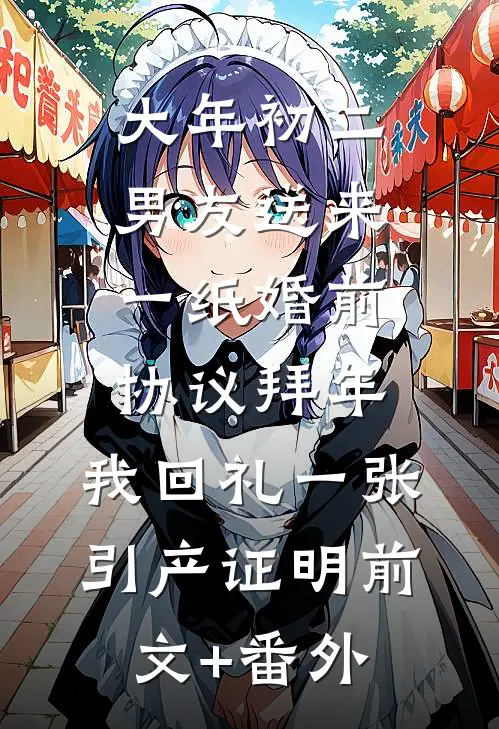 大年初二男友送来一纸婚前协议拜年，我回礼一张引产证明前文+番外
