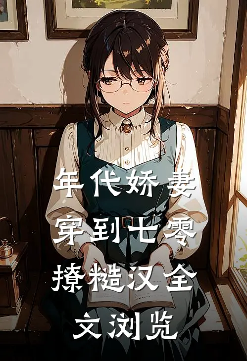 年代娇妻：穿到七零撩糙汉全文浏览