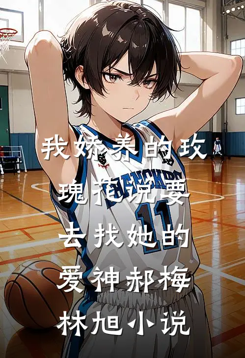 我娇养的玫瑰花说要去找她的爱神郝梅林旭小说