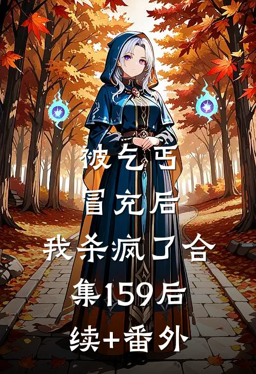 被乞丐冒充后，我杀疯了合集159后续+番外