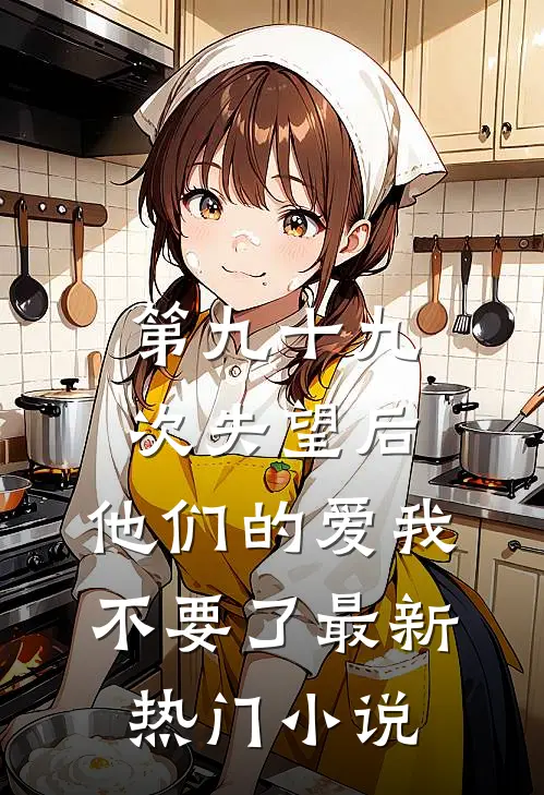 第九十九次失望后，他们的爱我不要了最新热门小说