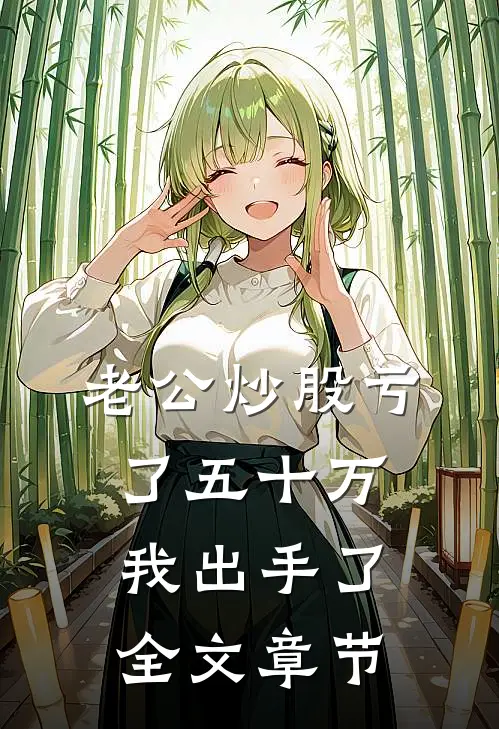 老公炒股亏了五十万，我出手了全文章节