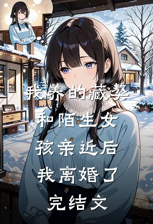 我养的藏獒和陌生女孩亲近后，我离婚了完结文