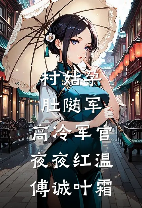 村姑孕肚随军，高冷军官夜夜红温傅诚叶霜