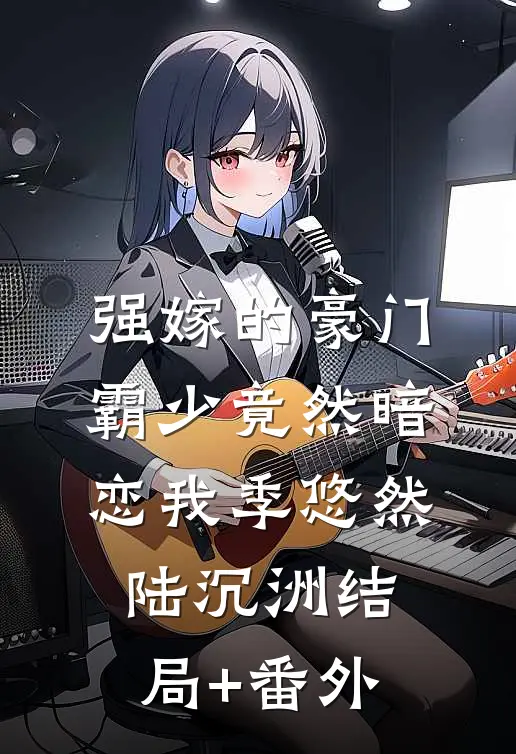 强嫁的豪门霸少竟然暗恋我季悠然陆沉洲结局+番外