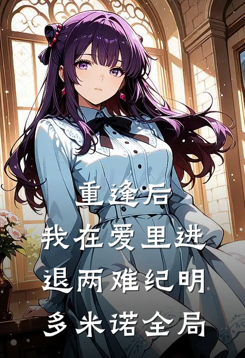 重逢后，我在爱里进退两难纪明多米诺全局