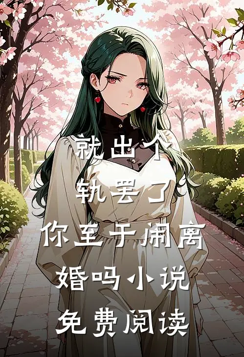 就出个轨罢了，你至于闹离婚吗小说免费阅读