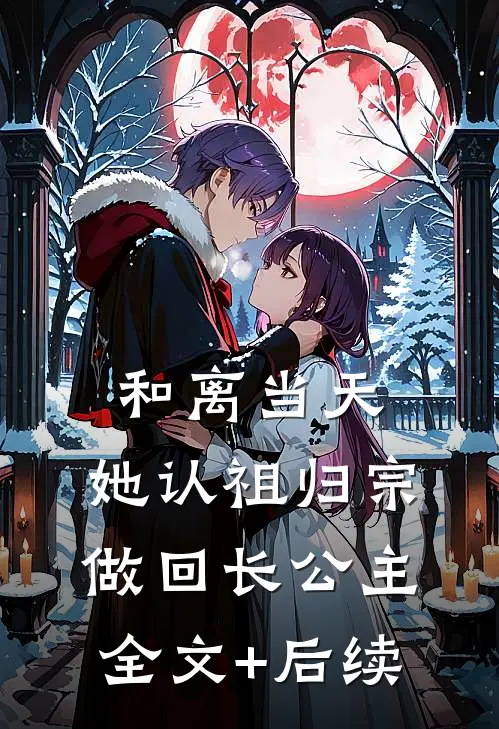 和离当天，她认祖归宗做回长公主全文+后续