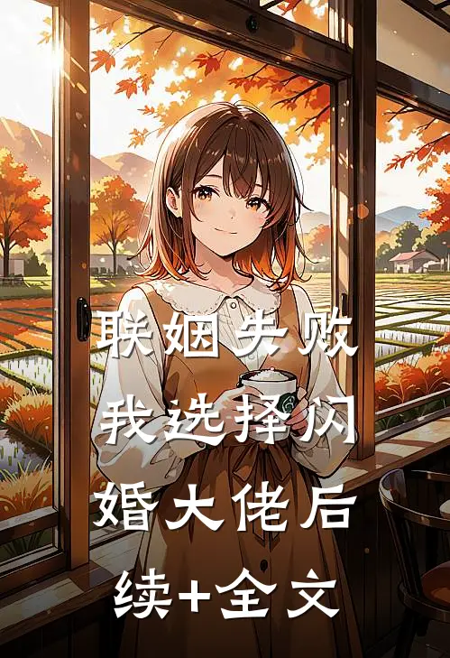 联姻失败：我选择闪婚大佬后续+全文