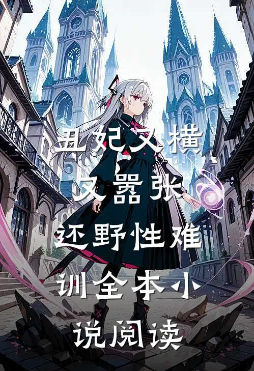 丑妃又横又嚣张，还野性难训全本小说阅读