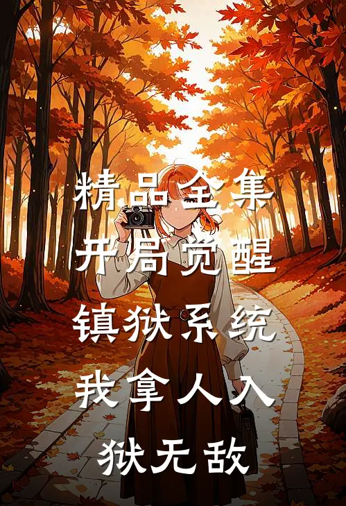 精品全集开局觉醒镇狱系统，我拿人入狱无敌