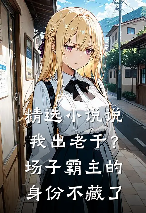 精选小说说我出老千？场子霸主的身份不藏了