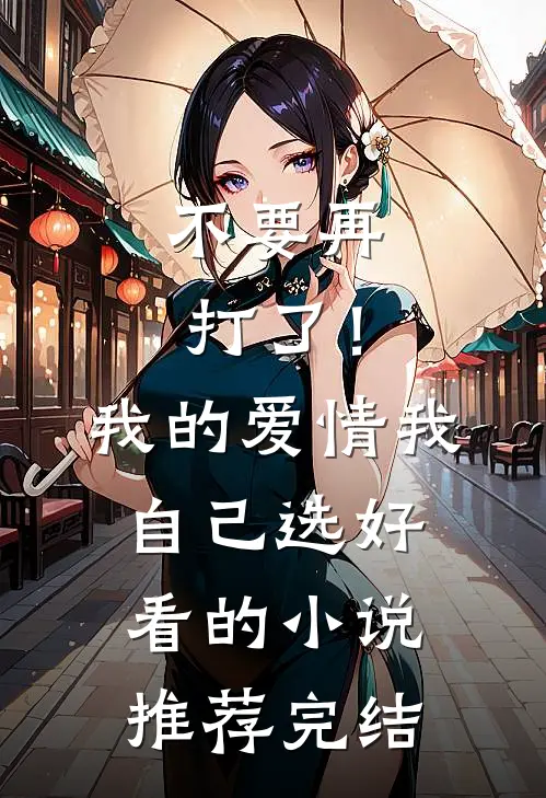 不要再打了！我的爱情我自己选好看的小说推荐完结