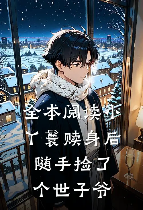 全本阅读小丫鬟赎身后，随手捡了个世子爷