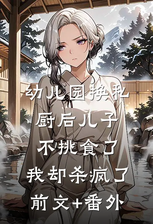 幼儿园换私厨后儿子不挑食了，我却杀疯了前文+番外