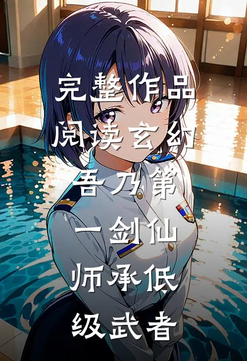 完整作品阅读玄幻：吾乃第一剑仙，师承低级武者