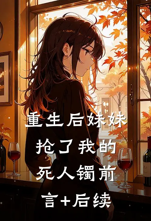 重生后妹妹抢了我的死人镯前言+后续
