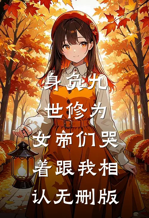 身负九世修为，女帝们哭着跟我相认无删版