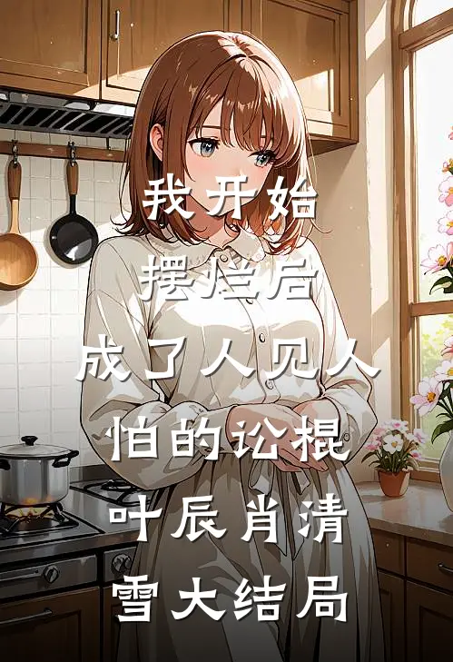 我开始摆烂后，成了人见人怕的讼棍叶辰肖清雪大结局
