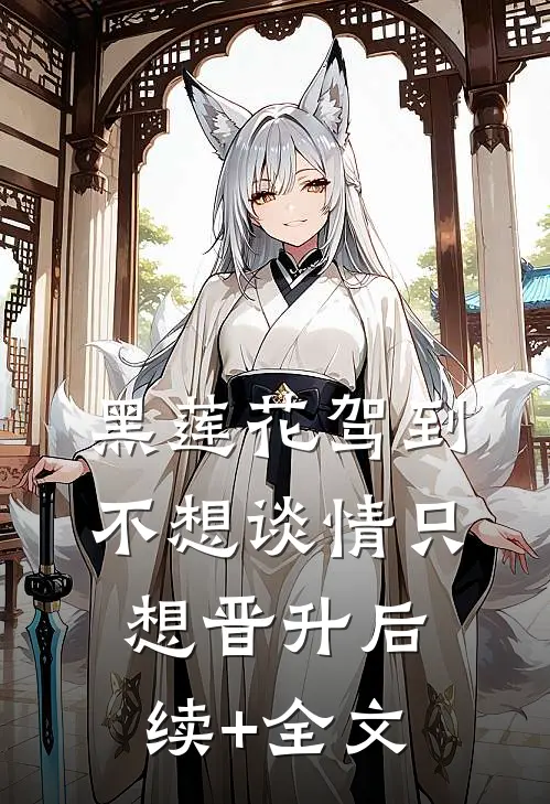黑莲花驾到，不想谈情只想晋升后续+全文