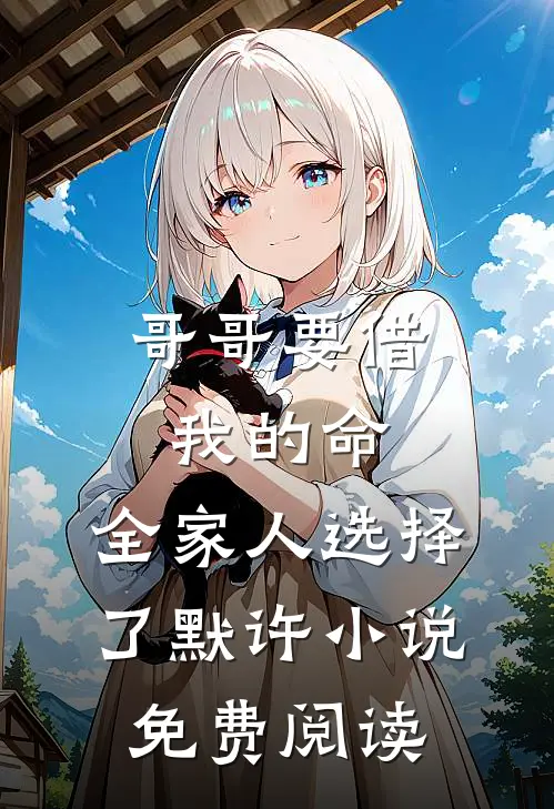 哥哥要借我的命，全家人选择了默许小说免费阅读