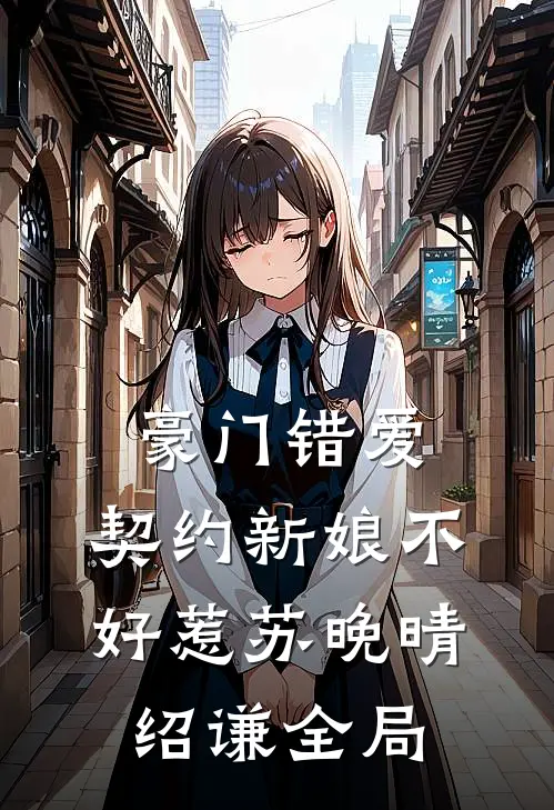 豪门错爱：契约新娘不好惹苏晚晴绍谦全局