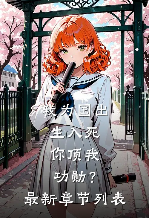 我为国出生入死，你顶我功勋？最新章节列表