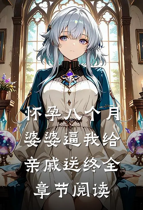 怀孕八个月，婆婆逼我给亲戚送终全章节阅读