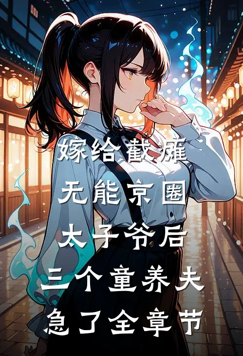嫁给截瘫无能京圈太子爷后，三个童养夫急了全章节