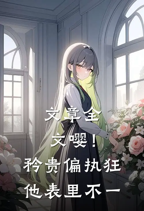 文章全文嘤！矜贵偏执狂他表里不一