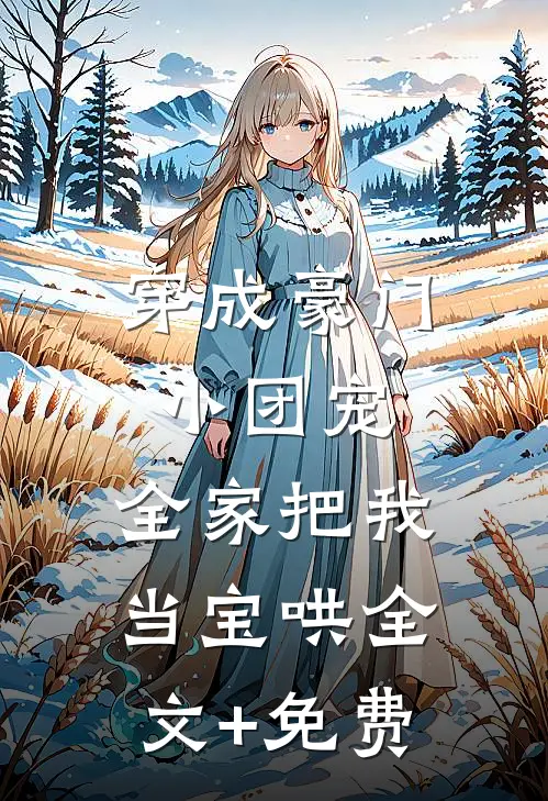 穿成豪门小团宠，全家把我当宝哄全文+免费