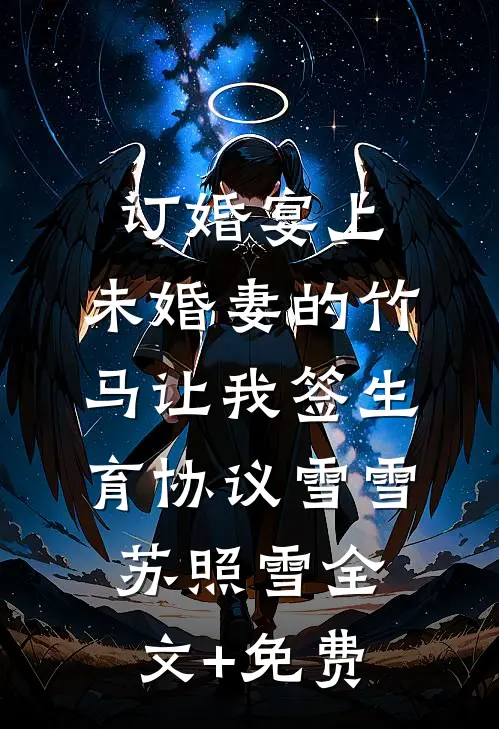 订婚宴上，未婚妻的竹马让我签生育协议雪雪苏照雪全文+免费