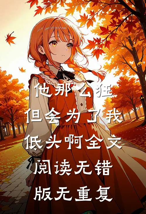 他那么狂，但会为了我低头啊全文阅读无错版无重复