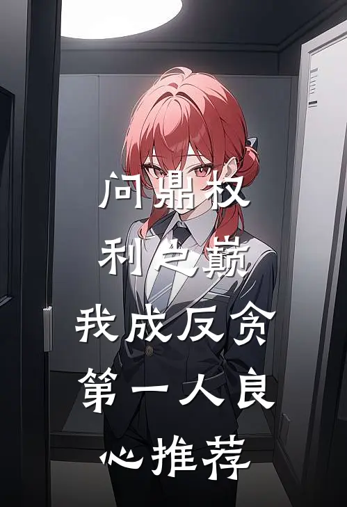 问鼎权利之巅，我成反贪第一人良心推荐