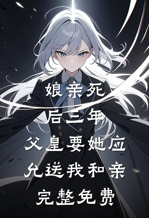 娘亲死后三年，父皇要她应允送我和亲完整免费