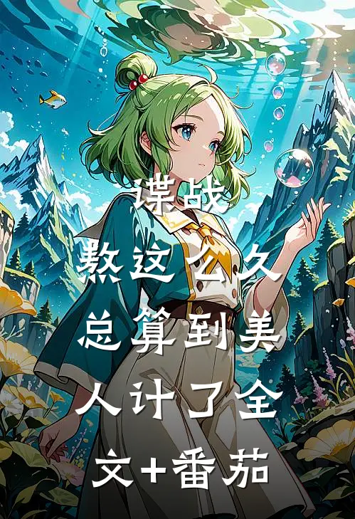 谍战：熬这么久，总算到美人计了全文+番茄