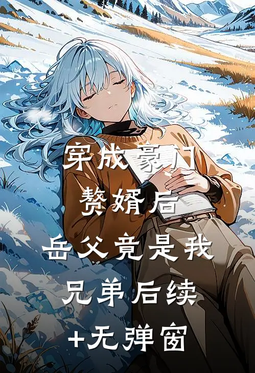 穿成豪门赘婿后，岳父竟是我兄弟后续+无弹窗