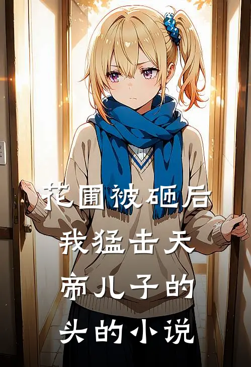 花圃被砸后，我猛击天帝儿子的头的小说