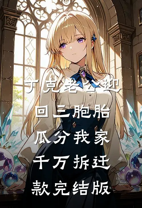 丁克老公迎回三胞胎，瓜分我家千万拆迁款完结版