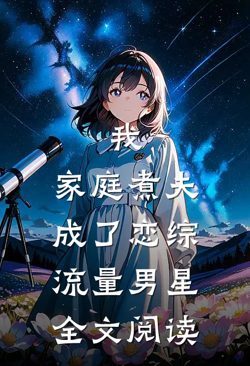我，家庭煮夫成了恋综流量男星全文阅读